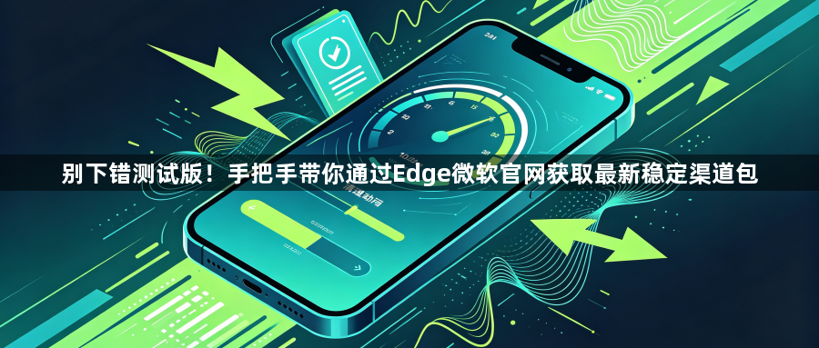 别下错测试版！手把手带你通过Edge微软官网获取最新稳定渠道包1