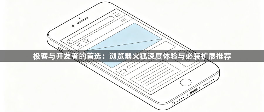 极客与开发者的首选：浏览器火狐深度体验与必装扩展推荐1