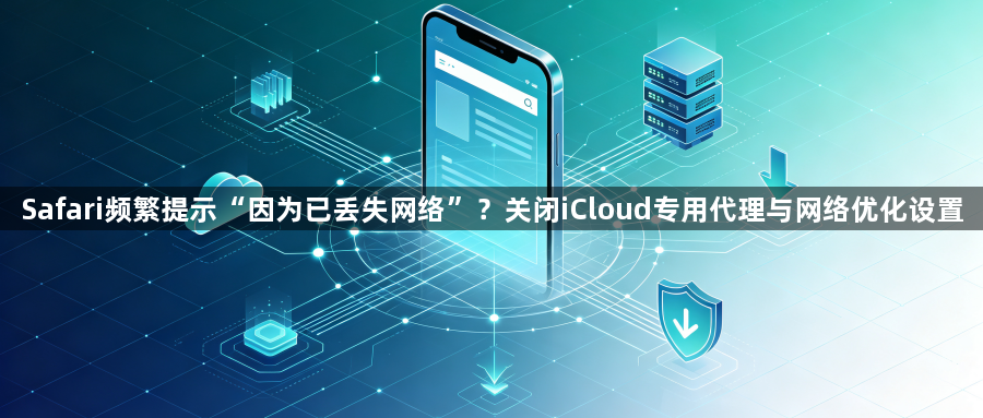 Safari频繁提示“因为已丢失网络”？关闭iCloud专用代理与网络优化设置1