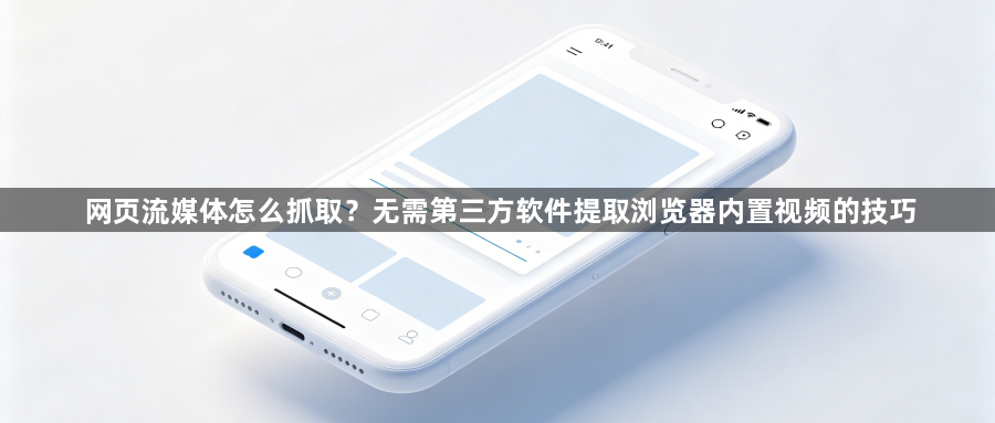 网页流媒体怎么抓取？无需第三方软件提取浏览器内置视频的技巧1